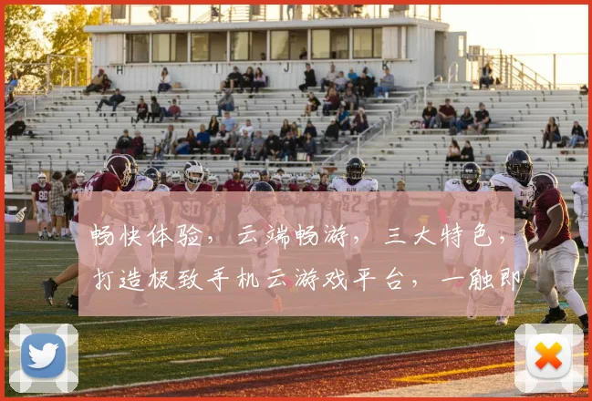 畅快体验，云端畅游，三大特色，打造极致手机云游戏平台，一触即达
