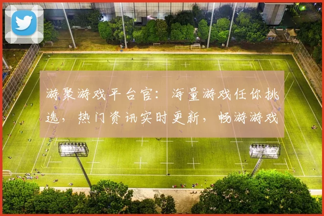 游聚游戏平台官：海量游戏任你挑选，热门资讯实时更新，畅游游戏新天地，尽在游聚