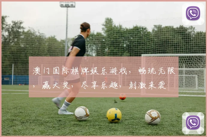 澳门国际棋牌娱乐游戏，畅玩无限，赢大奖，尽享乐趣，刺激来袭